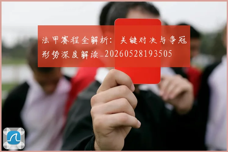法甲赛程全解析:关键对决与争冠形势深度解读_20260528193505