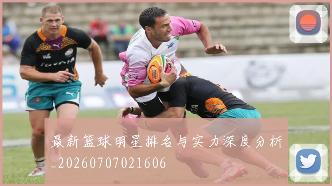 最新篮球明星排名与实力深度分析_20260707021606