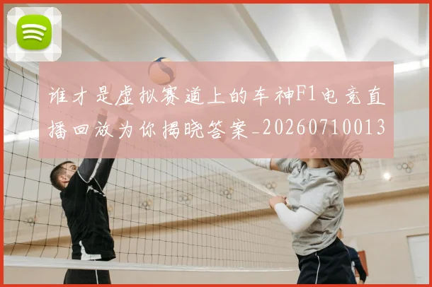 谁才是虚拟赛道上的车神F1电竞直播回放为你揭晓答案_20260710013422